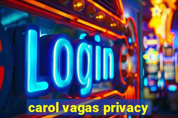 carol vagas privacy